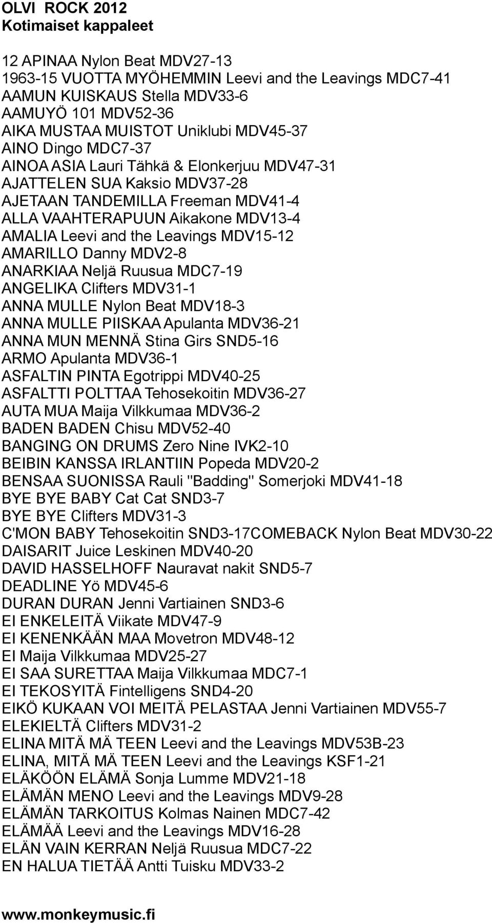 ANARKIAA Neljä Ruusua MDC7-19 ANGELIKA Clifters MDV31-1 ANNA MULLE Nylon Beat MDV18-3 ANNA MULLE PIISKAA Apulanta MDV36-21 ANNA MUN MENNÄ Stina Girs SND5-16 ARMO Apulanta MDV36-1 ASFALTIN PINTA