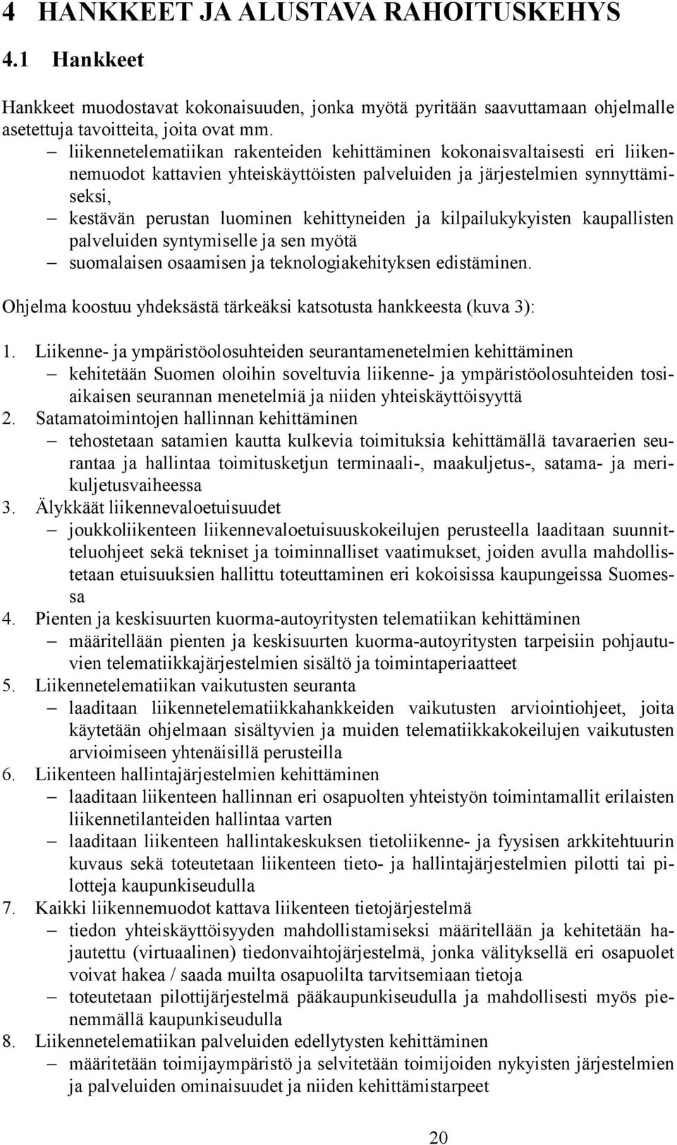 ja kilpailukykyisten kaupallisten palveluiden syntymiselle ja sen myötä suomalaisen osaamisen ja teknologiakehityksen edistäminen.