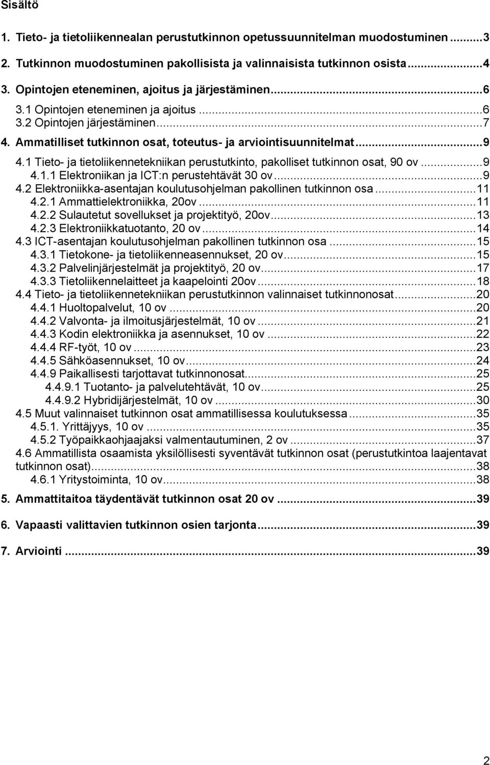 1 Tieto- ja tietoliikennetekniikan perustutkinto, pakolliset tutkinnon osat, 90 ov... 9 4.1.1 Elektroniikan ja ICT:n perustehtävät 30 ov... 9 4.2 Elektroniikka-asentajan koulutusohjelman pakollinen tutkinnon osa.