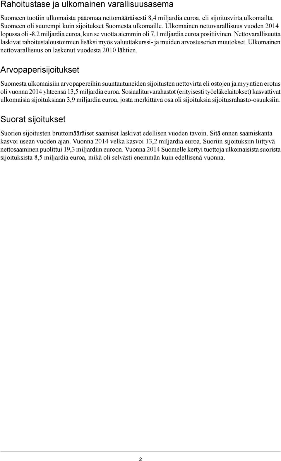 lisäksi myös valuuttakurssi- ja muiden arvostuserien muutokset Ulkomainen nettovarallisuus on laskenut vuodesta 2010 lähtien Arvopaperisijoitukset Suomesta ulkomaisiin arvopapereihin suuntautuneiden