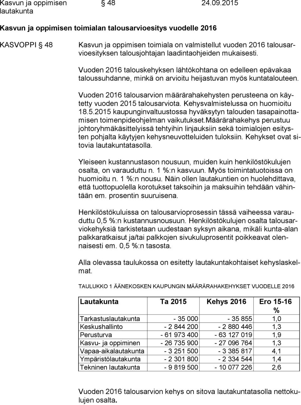 Vuoden 2016 talouskehyksen lähtökohtana on edelleen epävakaa ta lous suh dan ne, minkä on arvioitu heijastuvan myös kuntatalouteen.