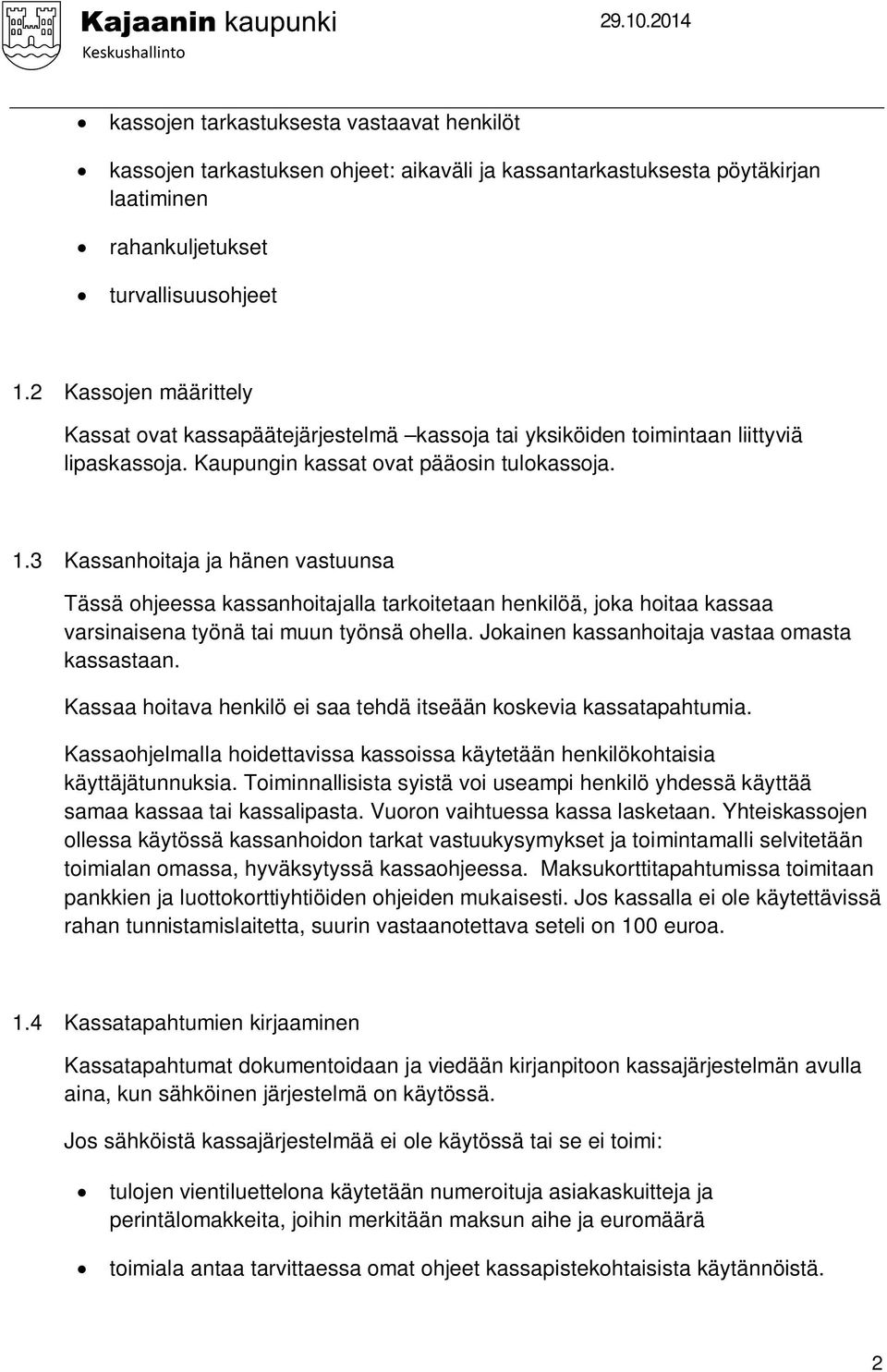 3 Kassanhoitaja ja hänen vastuunsa Tässä ohjeessa kassanhoitajalla tarkoitetaan henkilöä, joka hoitaa kassaa varsinaisena työnä tai muun työnsä ohella. Jokainen kassanhoitaja vastaa omasta kassastaan.