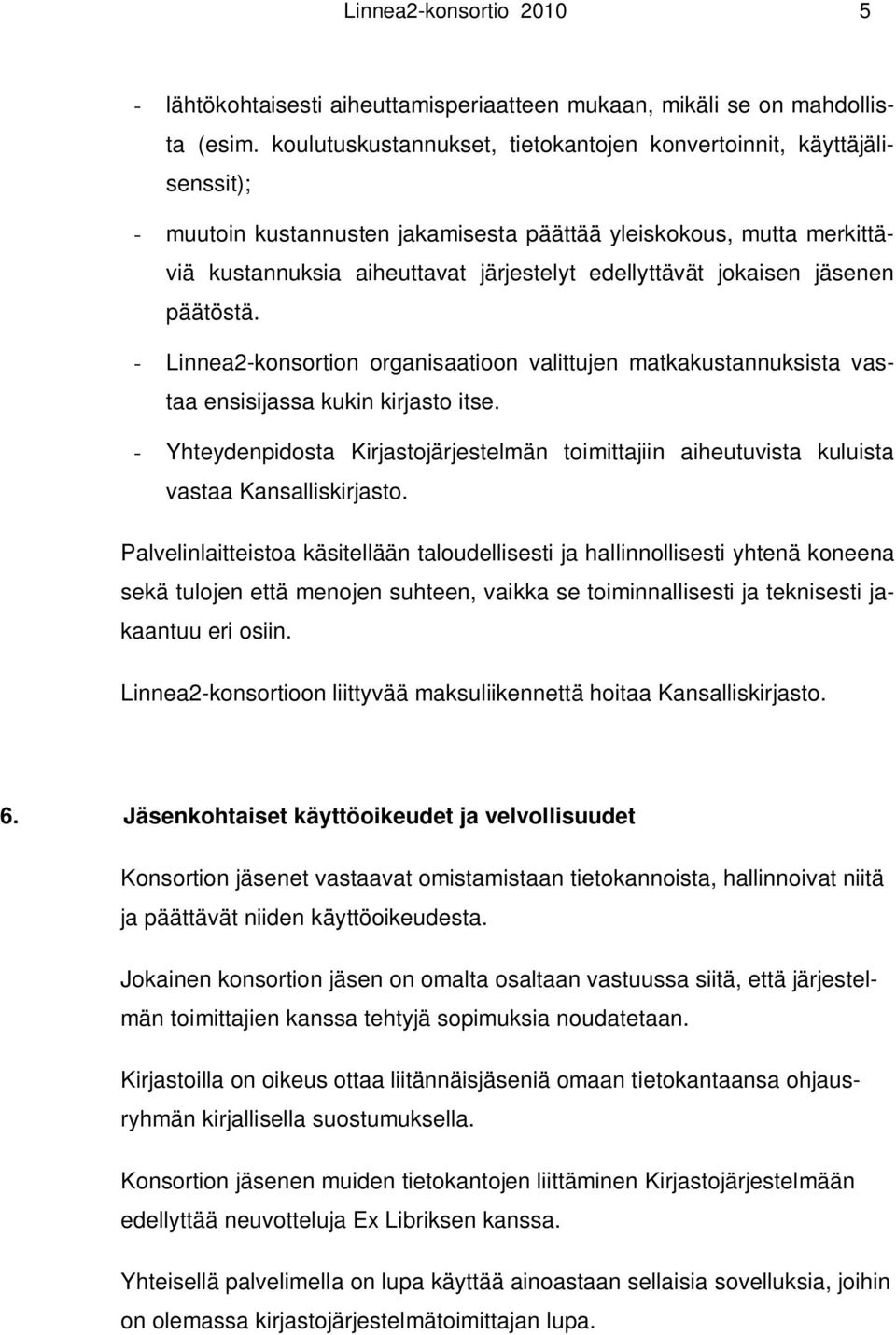 jokaisen jäsenen päätöstä. - Linnea2-konsortion organisaatioon valittujen matkakustannuksista vastaa ensisijassa kukin kirjasto itse.