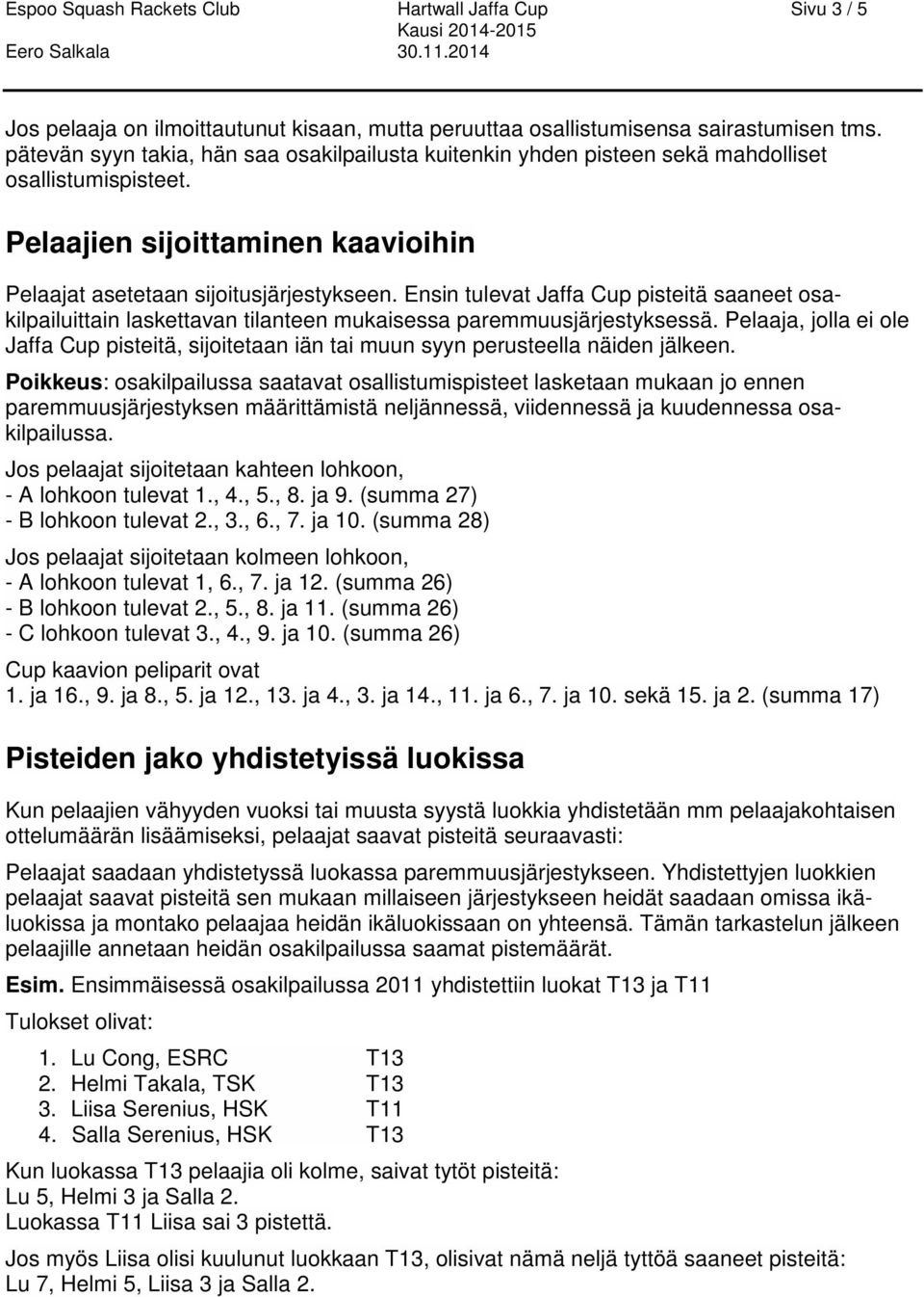 Ensin tulevat Jaffa Cup pisteitä saaneet osakilpailuittain laskettavan tilanteen mukaisessa paremmuusjärjestyksessä.