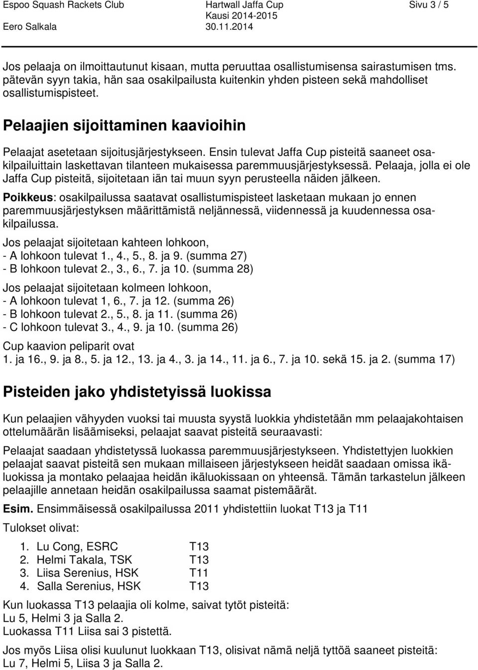 Ensin tulevat Jaffa Cup pisteitä saaneet osakilpailuittain laskettavan tilanteen mukaisessa paremmuusjärjestyksessä.