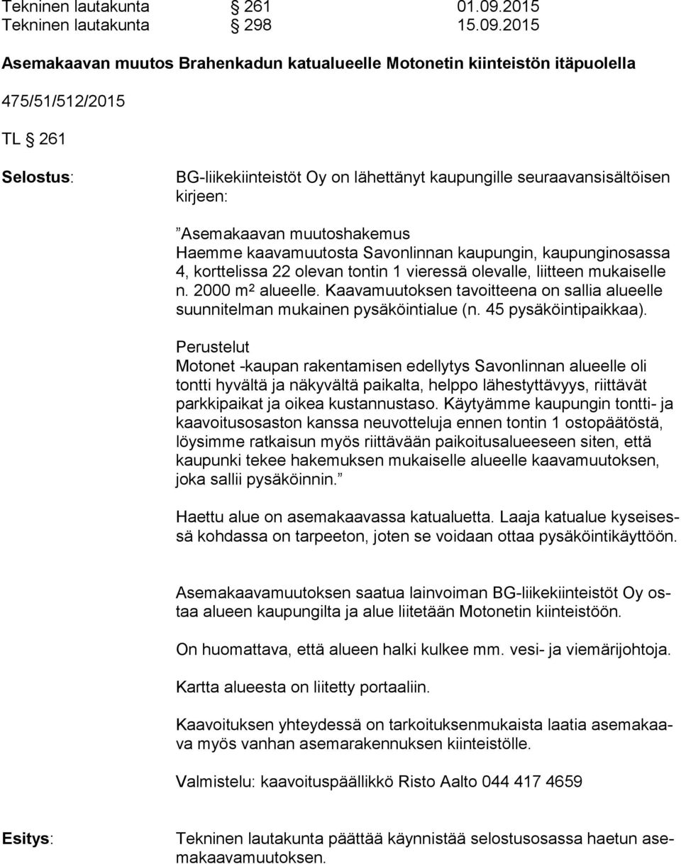 2015 Asemakaavan muutos Brahenkadun katualueelle Motonetin kiinteistön itäpuolella 475/51/512/2015 TL 261 BG-liikekiinteistöt Oy on lähettänyt kaupungille seu raa van si säl töi sen kirjeen:
