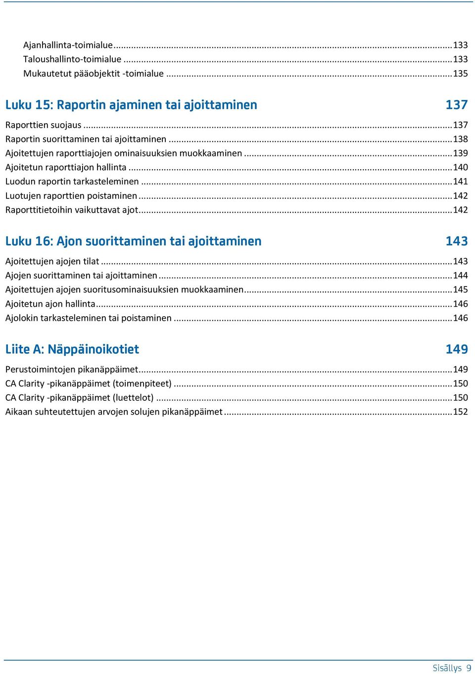 .. 141 Luotujen raporttien poistaminen... 142 Raporttitietoihin vaikuttavat ajot... 142 Luku 16: Ajon suorittaminen tai ajoittaminen 143 Ajoitettujen ajojen tilat.