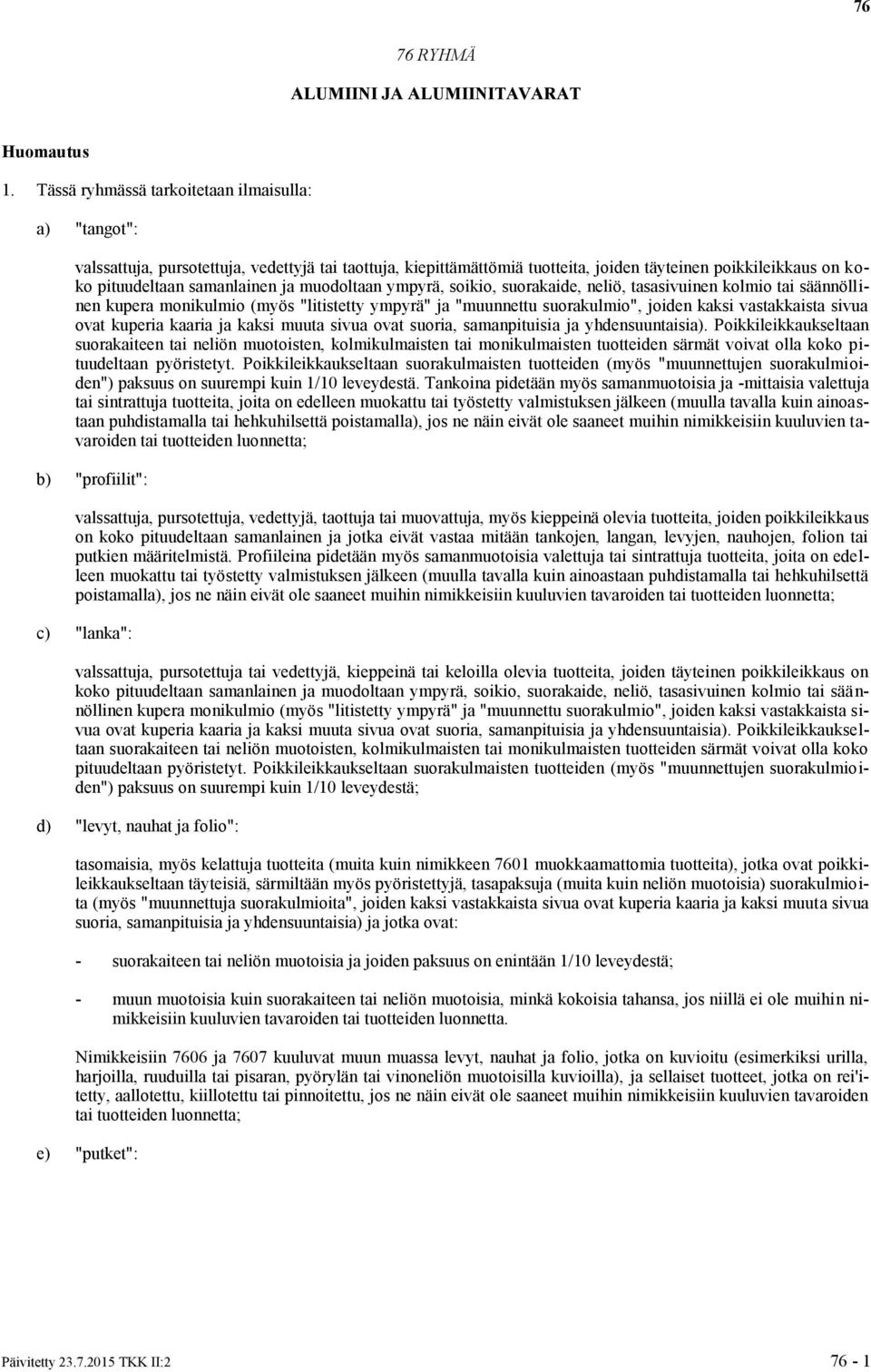 muodoltaan ympyrä, soikio, suorakaide, neliö, tasasivuinen kolmio tai säännöllinen kupera monikulmio (myös "litistetty ympyrä" ja "muunnettu suorakulmio", joiden kaksi vastakkaista sivua ovat kuperia