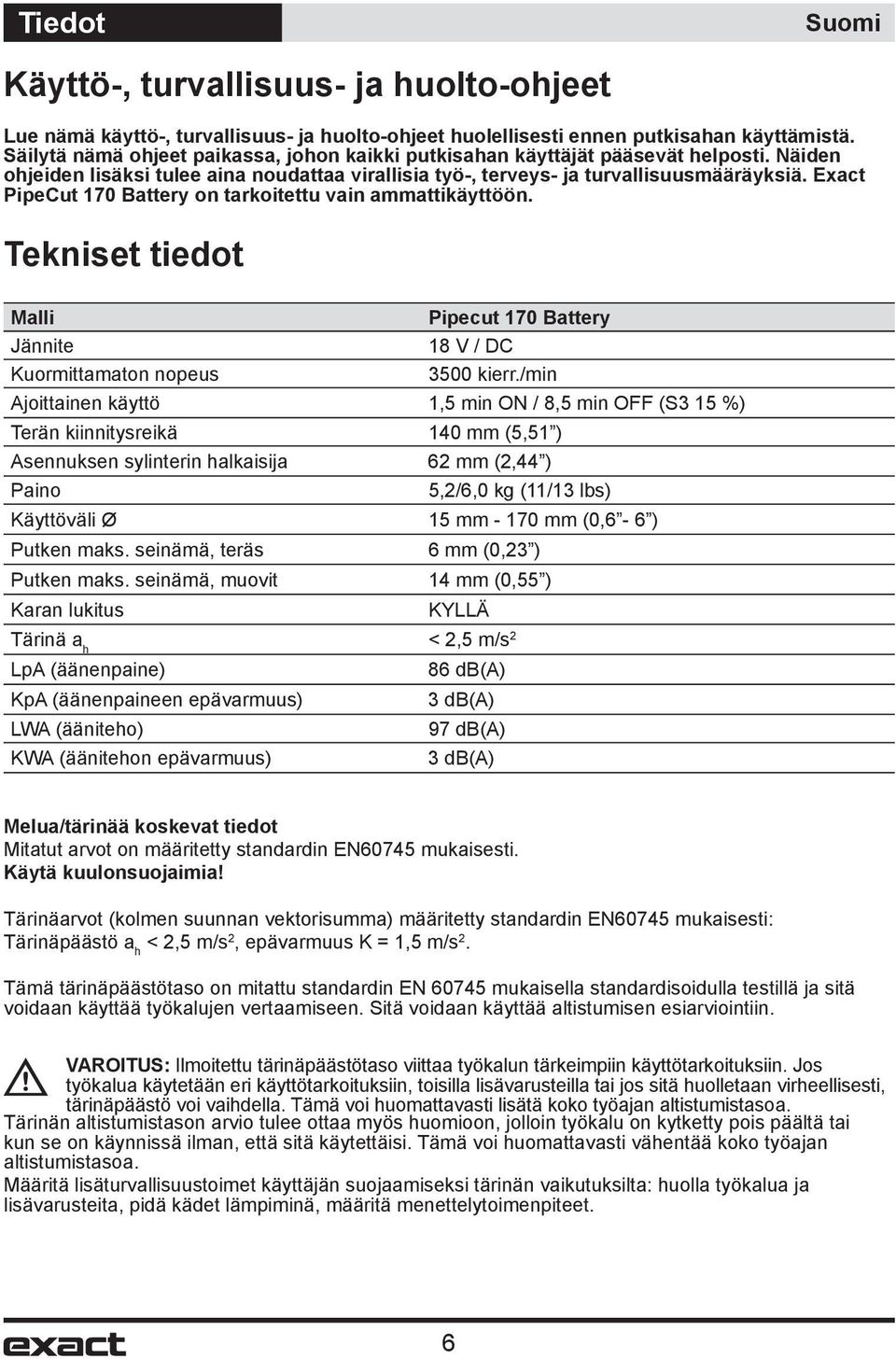 Exact PipeCut 170 Battery on tarkoitettu vain ammattikäyttöön. Tekniset tiedot Malli Pipecut 170 Battery Jännite 18 V / DC Kuormittamaton nopeus 3500 kierr.