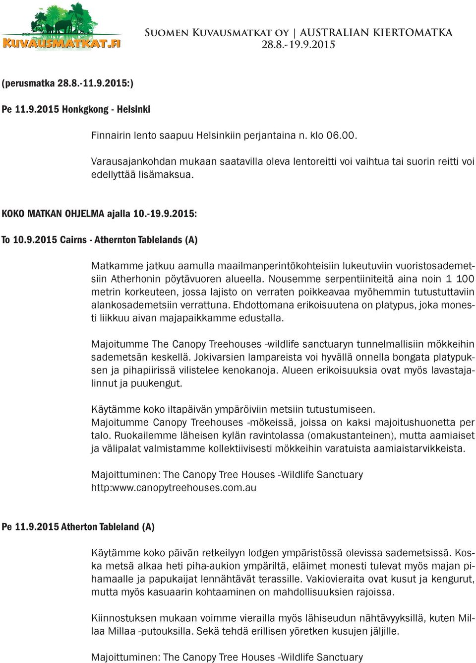 9.2015: To 10.9.2015 Cairns - Athernton Tablelands (A) Matkamme jatkuu aamulla maailmanperintökohteisiin lukeutuviin vuoristosademetsiin Atherhonin pöytävuoren alueella.