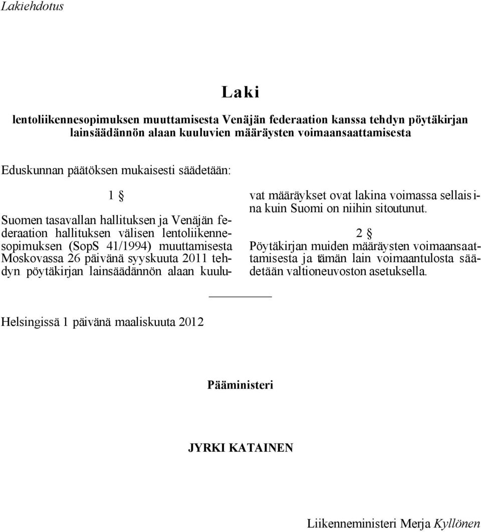 päivänä syyskuuta 2011 tehdyn pöytäkirjan lainsäädännön alaan kuuluvat määräykset ovat lakina voimassa sellais i- na kuin Suomi on niihin sitoutunut.