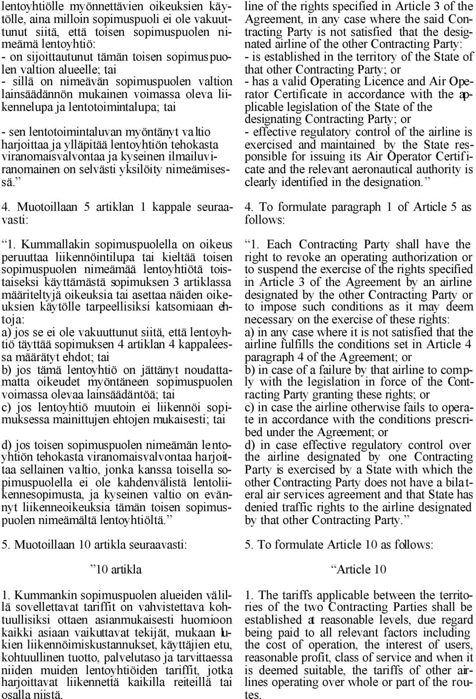 ylläpitää lentoyhtiön tehokasta viranomaisvalvontaa ja kyseinen ilmailuviranomainen on selvästi yksilöity nimeämisessä. 4. Muotoillaan 5 artiklan 1 kappale seuraavasti: 1.