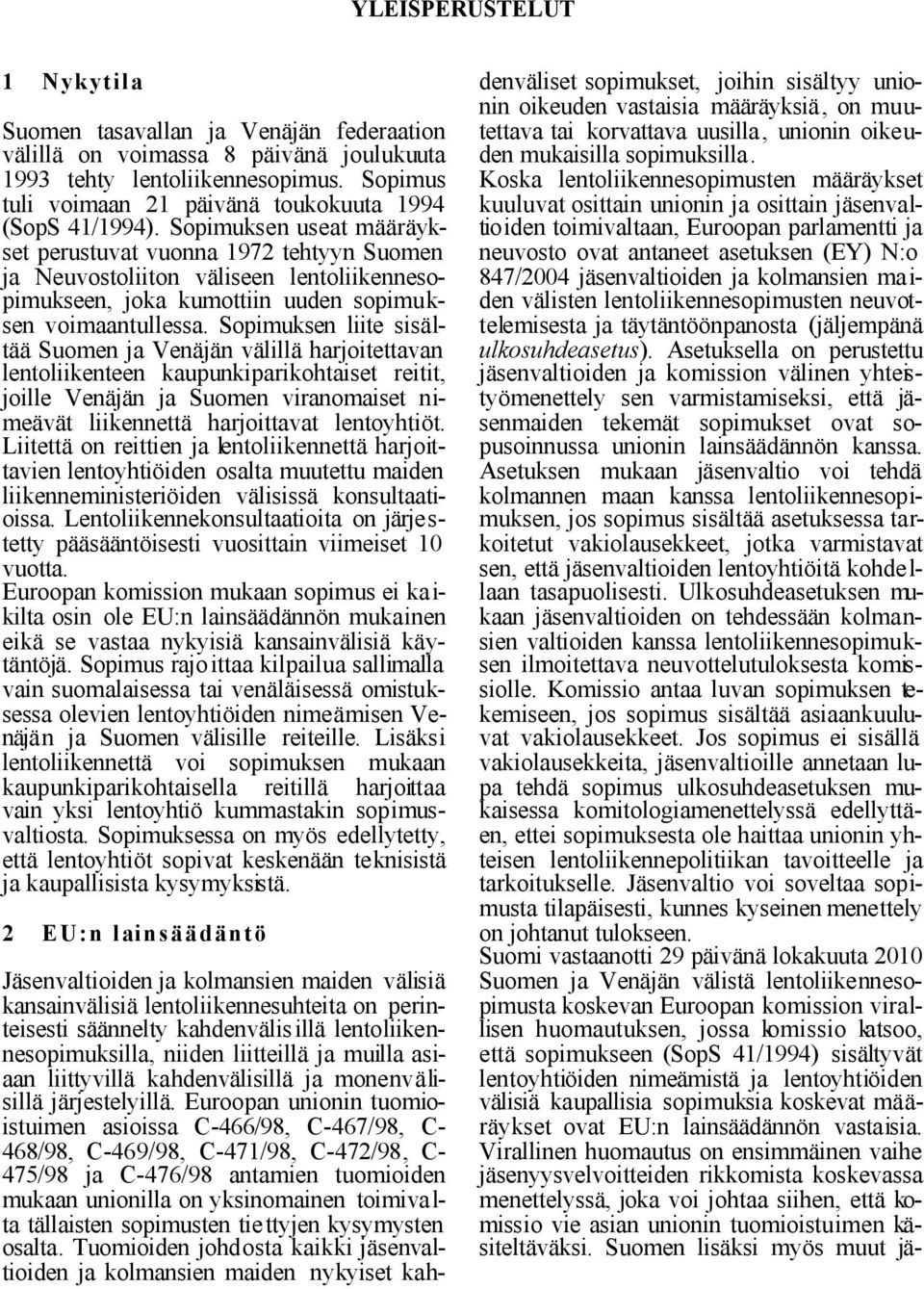 Sopimuksen useat määräykset perustuvat vuonna 1972 tehtyyn Suomen ja Neuvostoliiton väliseen lentoliikennesopimukseen, joka kumottiin uuden sopimuksen voimaantullessa.