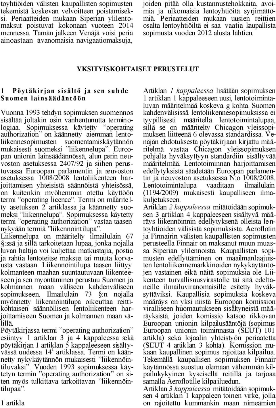 Periaatteiden mukaan uusien reittien osalta lentoyhtiöiltä ei saa vaatia kaupallista sopimusta vuoden 2012 alusta lähtien.