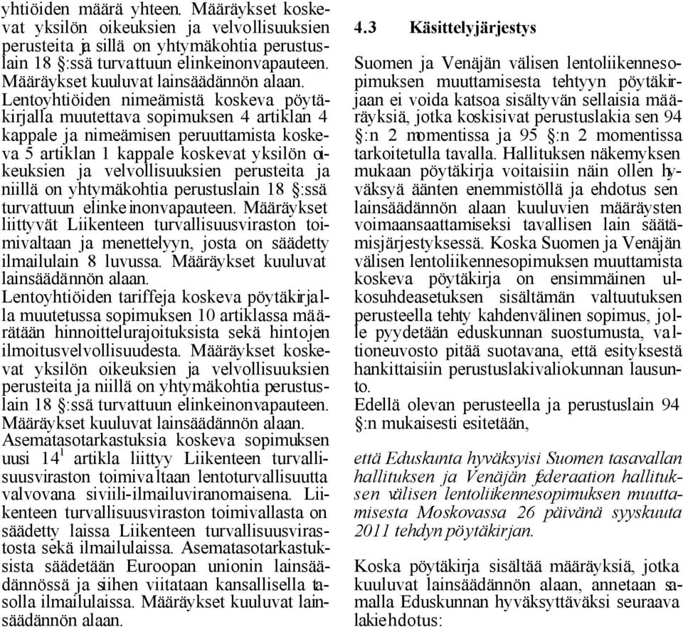 Lentoyhtiöiden nimeämistä koskeva pöytäkirjalla muutettava sopimuksen 4 artiklan 4 kappale ja nimeämisen peruuttamista koskeva 5 artiklan 1 kappale koskevat yksilön oikeuksien ja velvollisuuksien