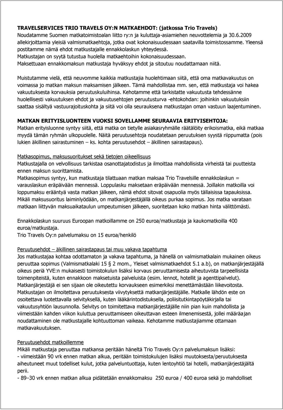 Matkustajan on syytä tutustua huolella matkaehtoihin kokonaisuudessaan. Maksettuaan ennakkomaksun matkustaja hyväksyy ehdot ja sitoutuu noudattamaan niitä.