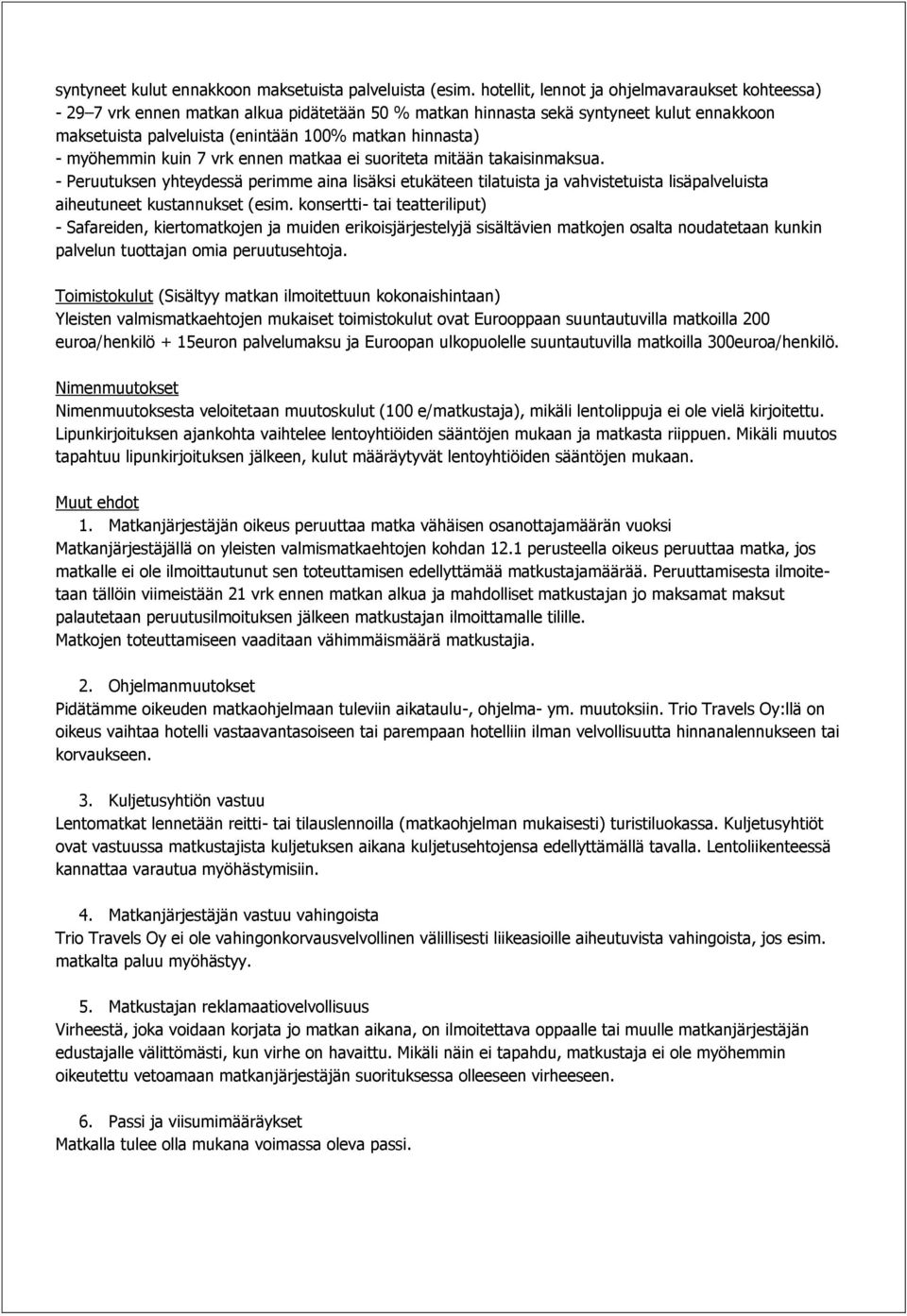 myöhemmin kuin 7 vrk ennen matkaa ei suoriteta mitään takaisinmaksua.
