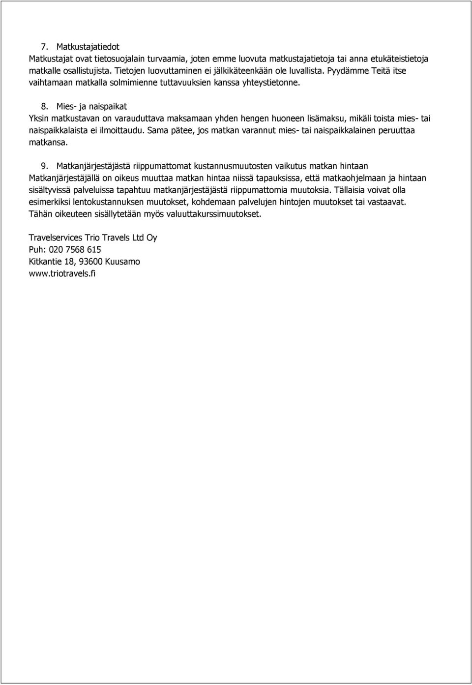 Mies- ja naispaikat Yksin matkustavan on varauduttava maksamaan yhden hengen huoneen lisämaksu, mikäli toista mies- tai naispaikkalaista ei ilmoittaudu.