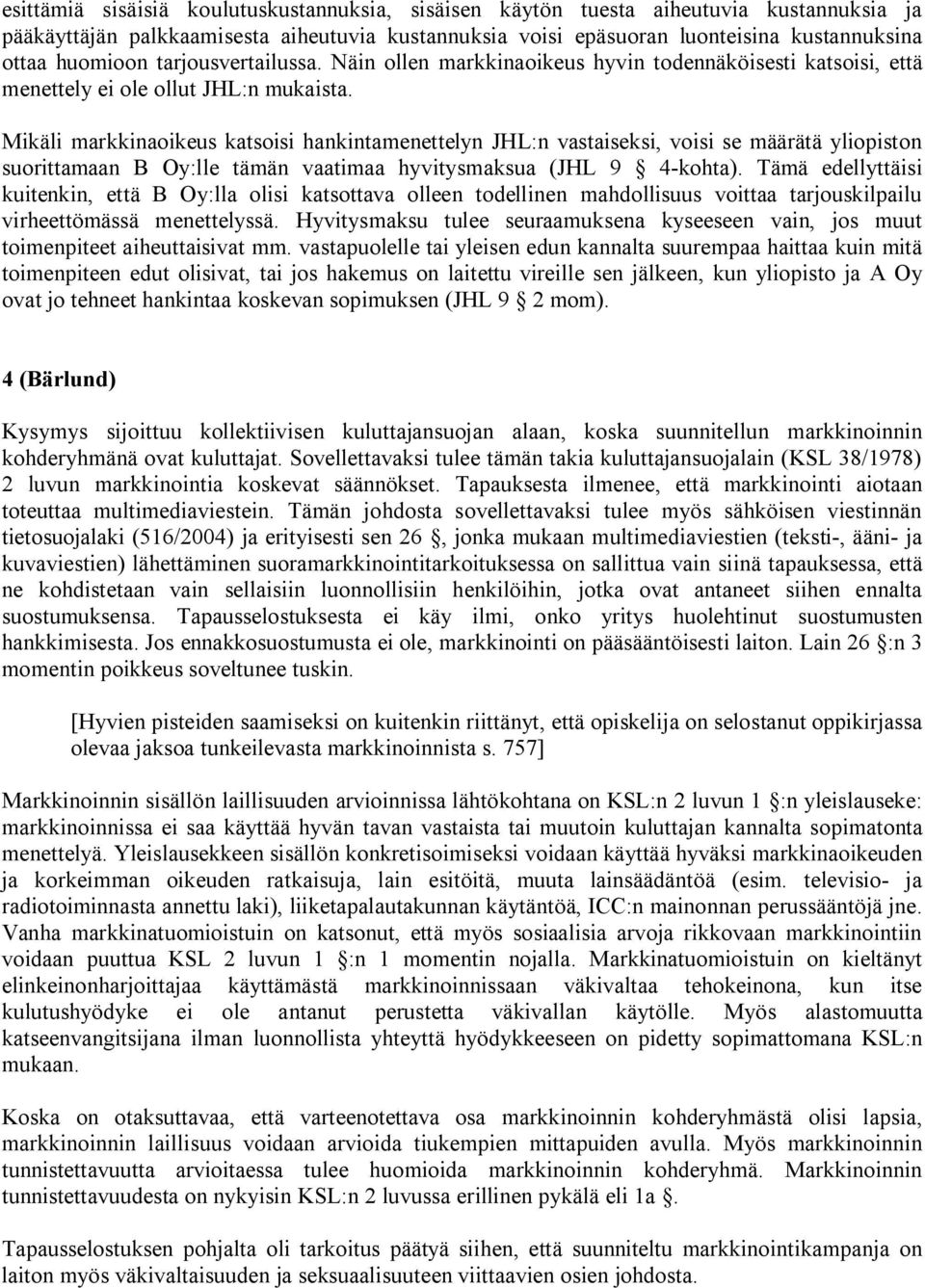 Mikäli markkinaoikeus katsoisi hankintamenettelyn JHL:n vastaiseksi, voisi se määrätä yliopiston suorittamaan B Oy:lle tämän vaatimaa hyvitysmaksua (JHL 9 4-kohta).