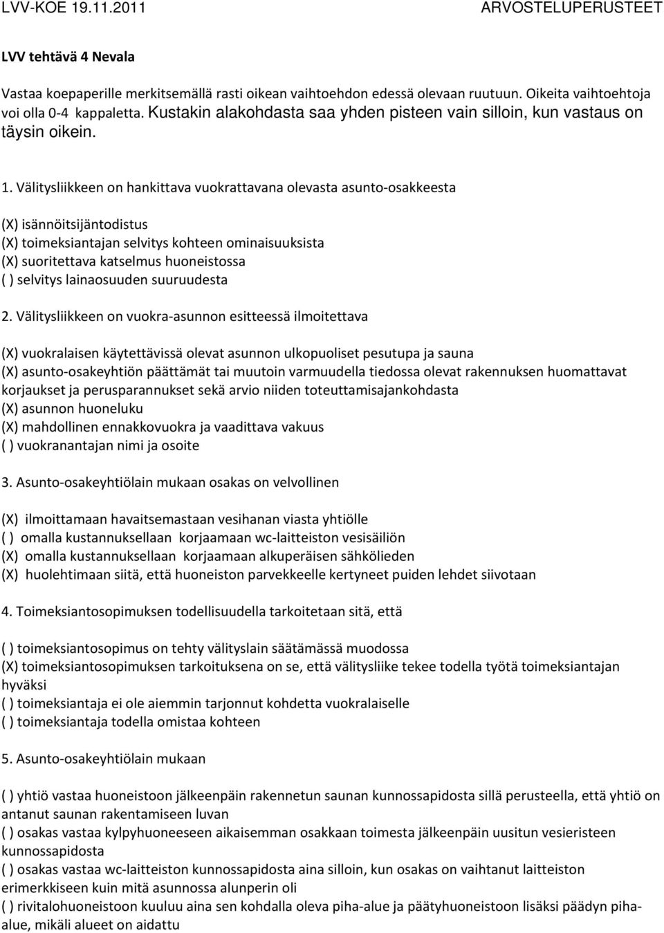 Välitysliikkeen on hankittava vuokrattavana olevasta asunto osakkeesta (X) isännöitsijäntodistus (X) toimeksiantajan selvitys kohteen ominaisuuksista (X) suoritettava katselmus huoneistossa ( )