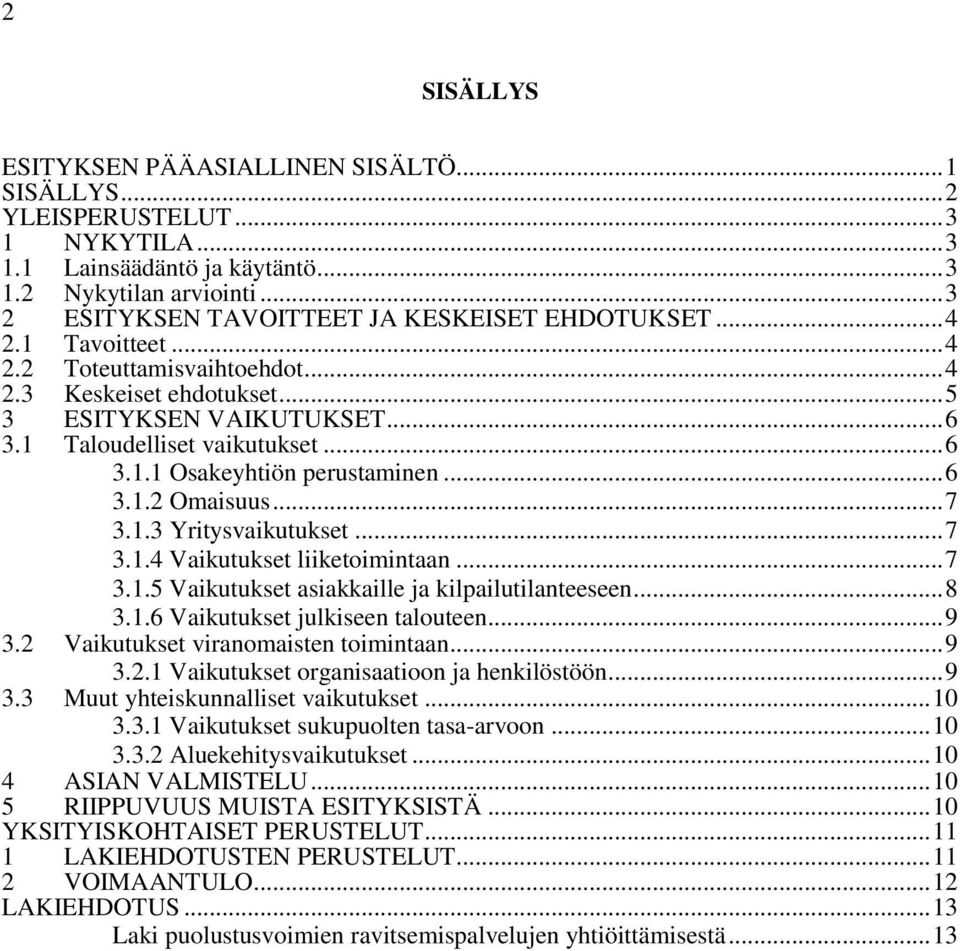 .. 6 3.1.1 Osakeyhtiön perustaminen... 6 3.1.2 Omaisuus... 7 3.1.3 Yritysvaikutukset... 7 3.1.4 Vaikutukset liiketoimintaan... 7 3.1.5 Vaikutukset asiakkaille ja kilpailutilanteeseen... 8 3.1.6 Vaikutukset julkiseen talouteen.