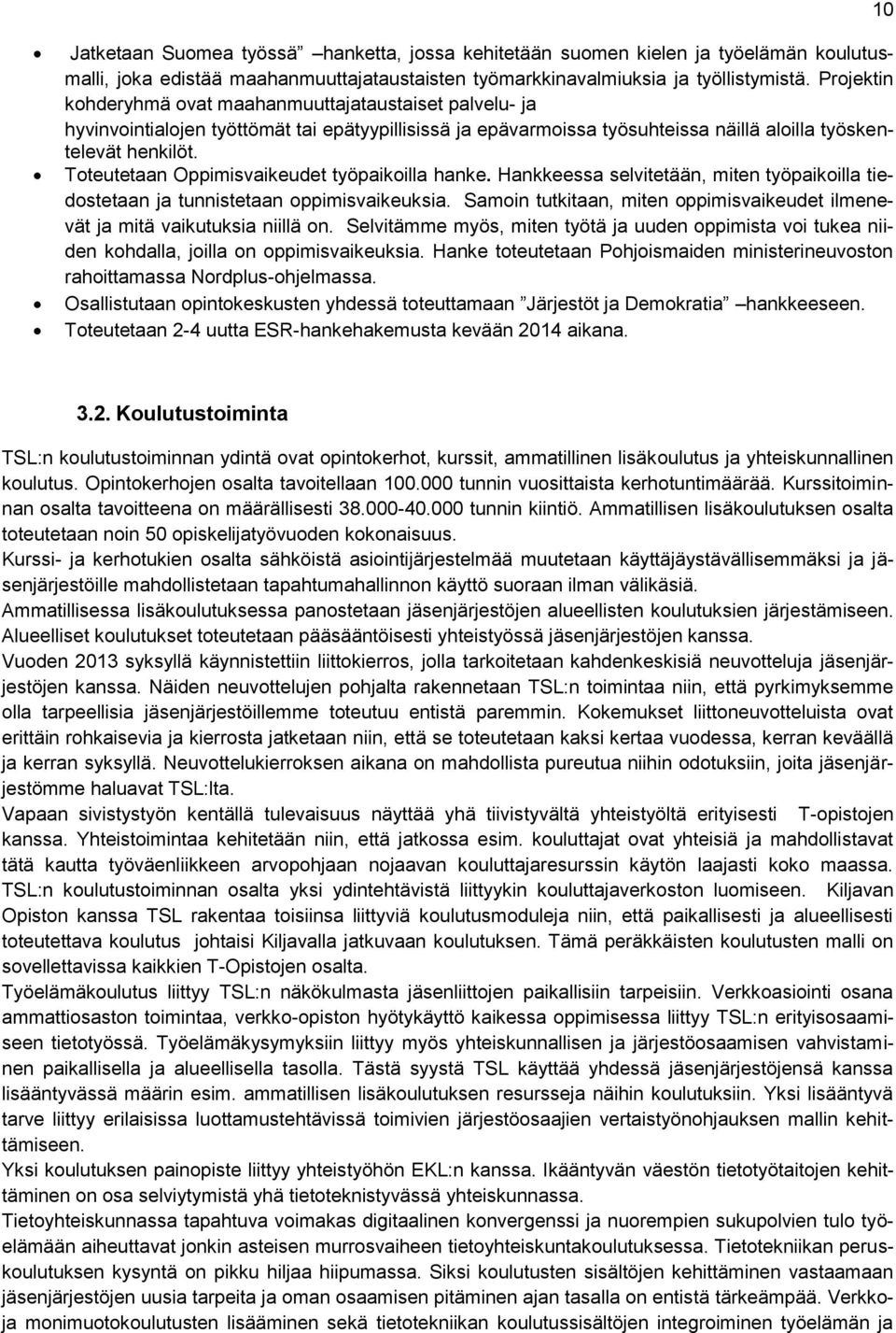 Toteutetaan Oppimisvaikeudet työpaikoilla hanke. Hankkeessa selvitetään, miten työpaikoilla tiedostetaan ja tunnistetaan oppimisvaikeuksia.