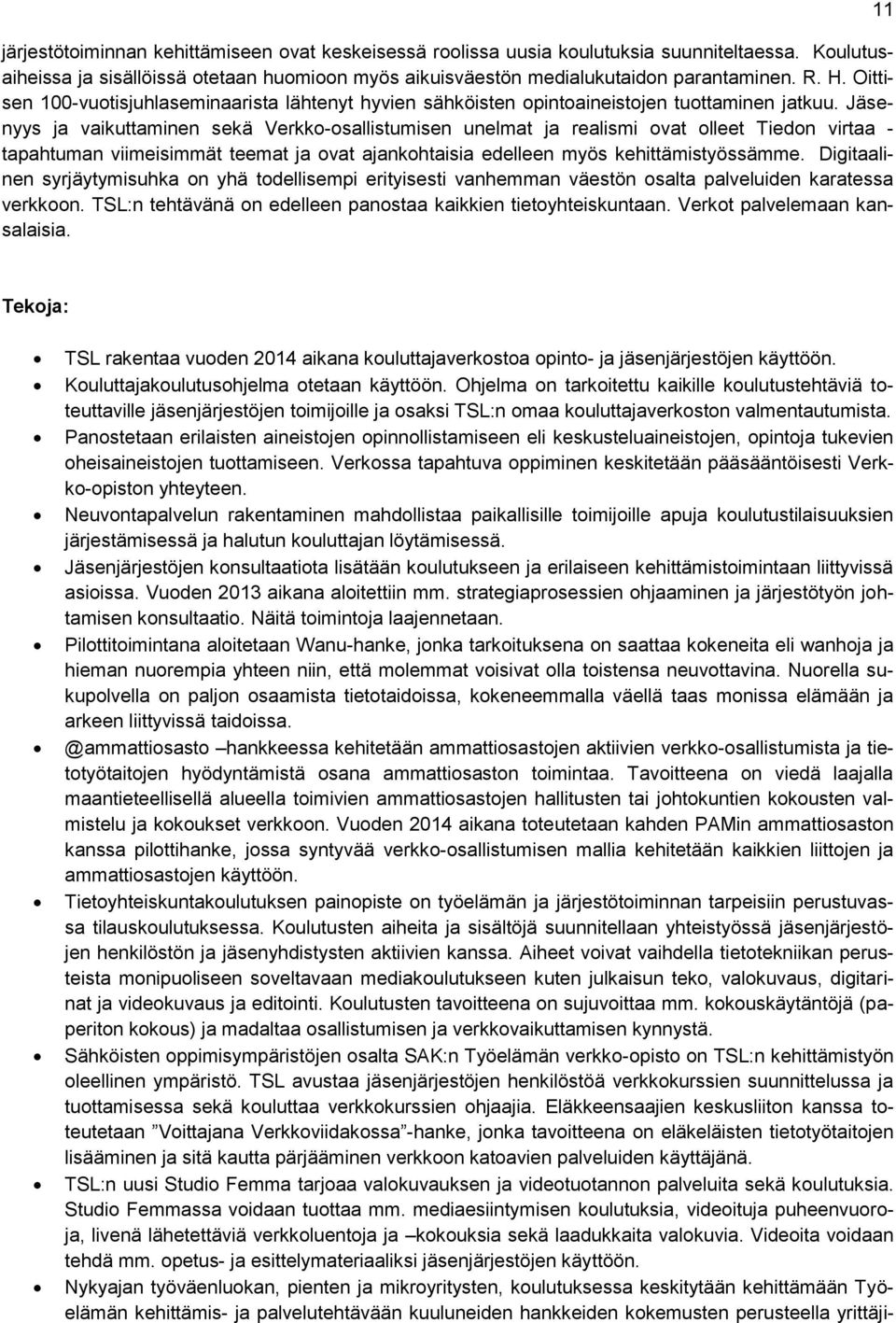 Jäsenyys ja vaikuttaminen sekä Verkko-osallistumisen unelmat ja realismi ovat olleet Tiedon virtaa - tapahtuman viimeisimmät teemat ja ovat ajankohtaisia edelleen myös kehittämistyössämme.