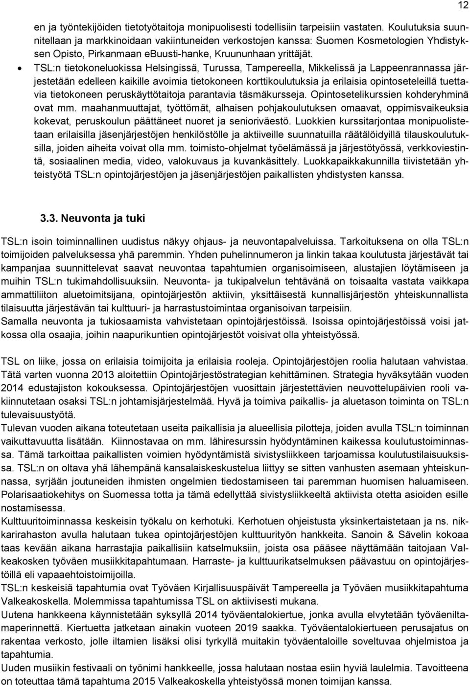 TSL:n tietokoneluokissa Helsingissä, Turussa, Tampereella, Mikkelissä ja Lappeenrannassa järjestetään edelleen kaikille avoimia tietokoneen korttikoulutuksia ja erilaisia opintoseteleillä tuettavia
