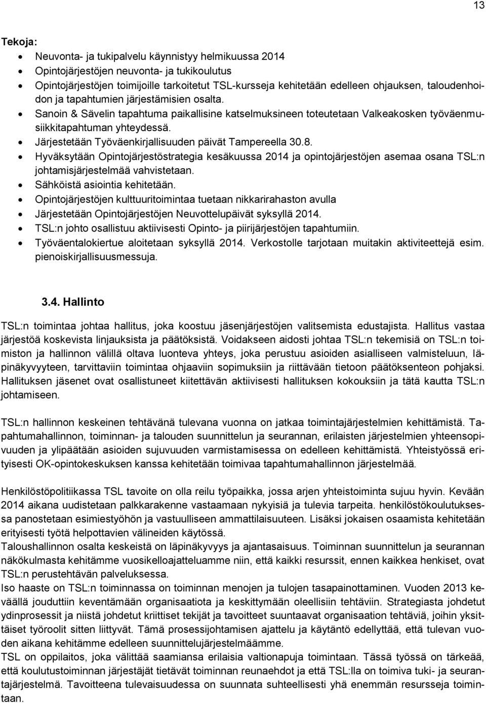 Järjestetään Työväenkirjallisuuden päivät Tampereella 30.8. Hyväksytään Opintojärjestöstrategia kesäkuussa 2014 ja opintojärjestöjen asemaa osana TSL:n johtamisjärjestelmää vahvistetaan.