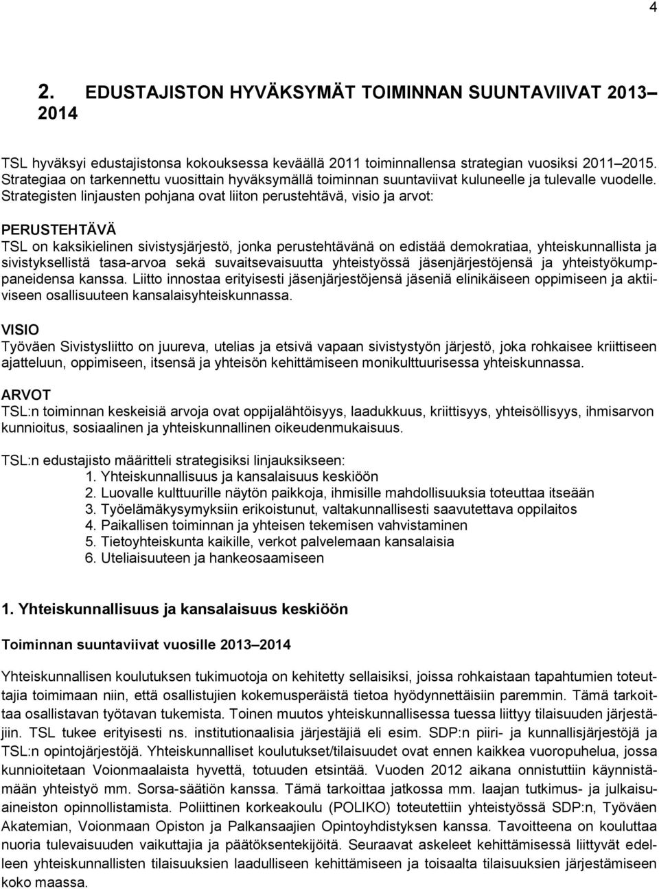 Strategisten linjausten pohjana ovat liiton perustehtävä, visio ja arvot: PERUSTEHTÄVÄ TSL on kaksikielinen sivistysjärjestö, jonka perustehtävänä on edistää demokratiaa, yhteiskunnallista ja