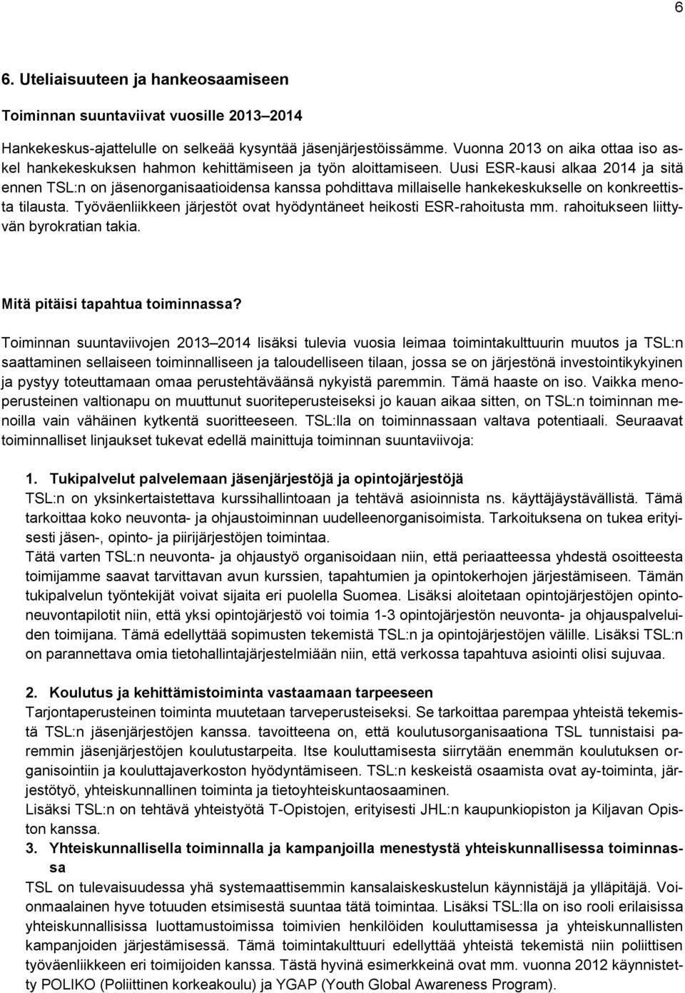 Uusi ESR-kausi alkaa 2014 ja sitä ennen TSL:n on jäsenorganisaatioidensa kanssa pohdittava millaiselle hankekeskukselle on konkreettista tilausta.