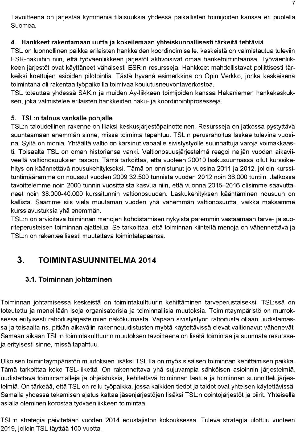 keskeistä on valmistautua tuleviin ESR-hakuihin niin, että työväenliikkeen järjestöt aktivoisivat omaa hanketoimintaansa. Työväenliikkeen järjestöt ovat käyttäneet vähäisesti ESR:n resursseja.