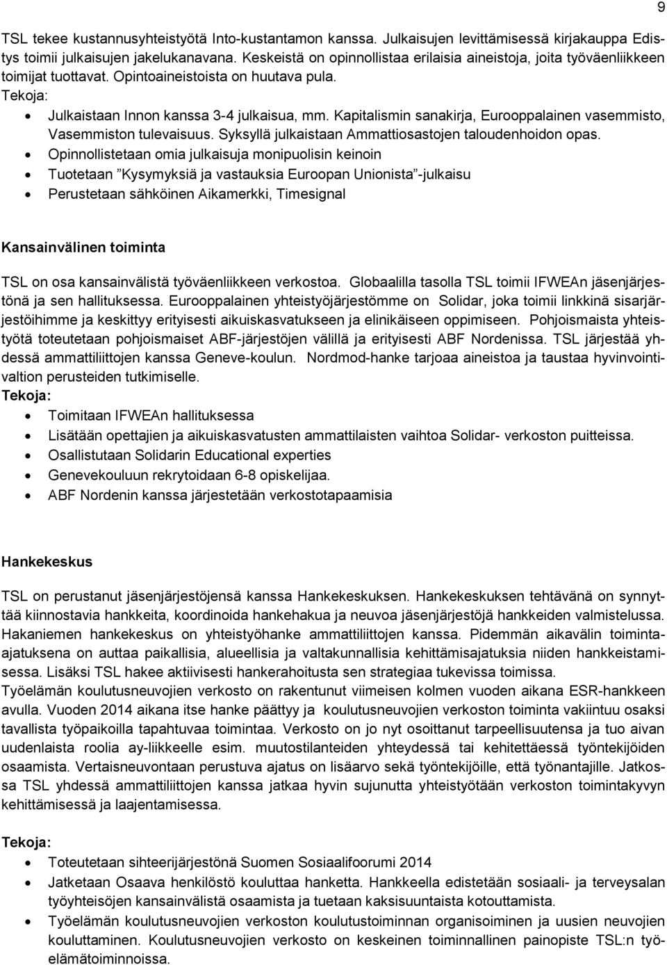Kapitalismin sanakirja, Eurooppalainen vasemmisto, Vasemmiston tulevaisuus. Syksyllä julkaistaan Ammattiosastojen taloudenhoidon opas.