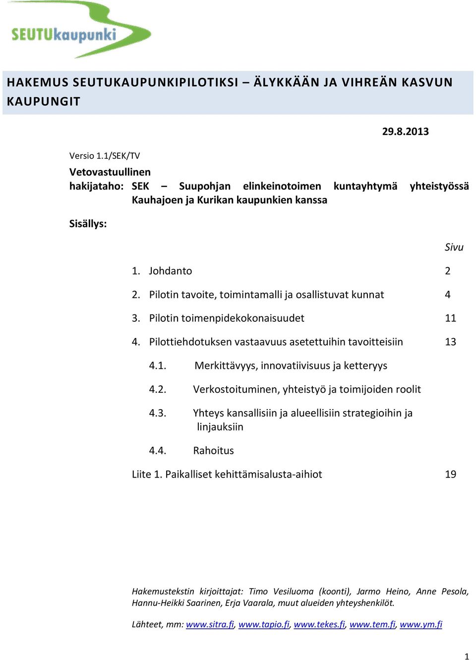 Pilotin tavoite, toimintamalli ja osallistuvat kunnat 4 3. Pilotin toimenpidekokonaisuudet 11 4. Pilottiehdotuksen vastaavuus asetettuihin tavoitteisiin 13 4.1. Merkittävyys, innovatiivisuus ja ketteryys 4.