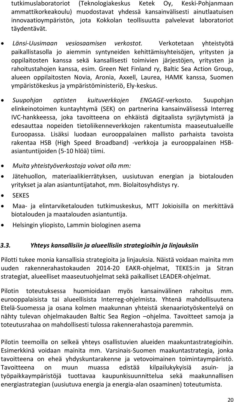 Verkotetaan yhteistyötä paikallistasolla jo aiemmin syntyneiden kehittämisyhteisöjen, yritysten ja oppilaitosten kanssa sekä kansallisesti toimivien järjestöjen, yritysten ja rahoitustahojen kanssa,