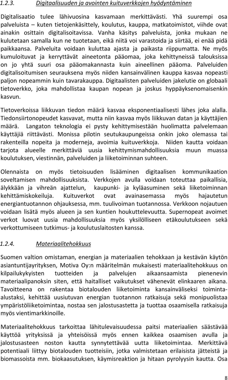 Vanha käsitys palveluista, jonka mukaan ne kulutetaan samalla kun ne tuotetaan, eikä niitä voi varastoida ja siirtää, ei enää pidä paikkaansa.