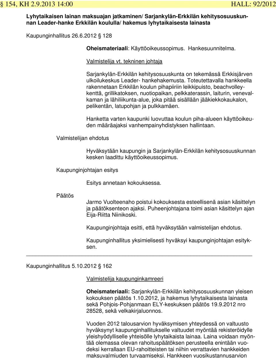 6.2012 128 Valmistelijan ehdotus Oheismateriaali: Käyttöoikeussopimus. Hankesuunnitelma. Valmistelija vt.