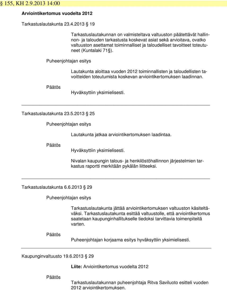 2013 19 Puheenjohtajan esitys Tarkastuslautakunnan on valmisteltava valtuuston päätettävät hallinnon- ja talouden tarkastusta koskevat asiat sekä arvioitava, ovatko valtuuston asettamat