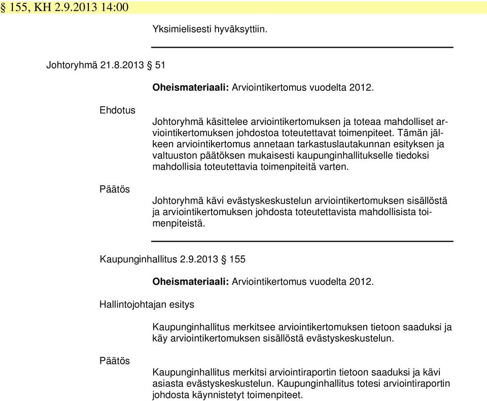 Tämän jälkeen arviointikertomus annetaan tarkastuslautakunnan esityksen ja valtuuston päätöksen mukaisesti kaupunginhallitukselle tiedoksi mahdollisia toteutettavia toimenpiteitä varten.