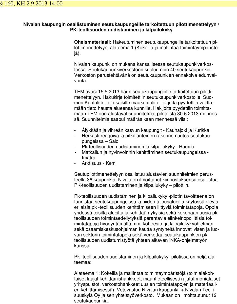 tarkoitettuun pilottimenettelyyn, alateema 1 (Kokeilla ja mallintaa toimintaympäristöjä). Nivalan kaupunki on mukana kansallisessa seutukaupunkiverkostossa.