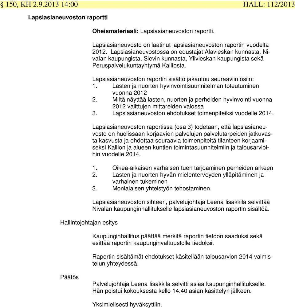 Lapsiasianeuvostossa on edustajat Alavieskan kunnasta, Nivalan kaupungista, Sievin kunnasta, Ylivieskan kaupungista sekä Peruspalvelukuntayhtymä Kalliosta.