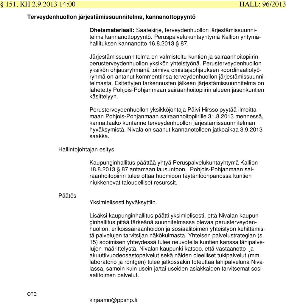 Peruspalvelukuntayhtymä Kallion yhtymähallituksen kannanotto 16.8.2013 87. Järjestämissuunnitelma on valmisteltu kuntien ja sairaanhoitopiirin perusterveydenhuollon yksikön yhteistyönä.