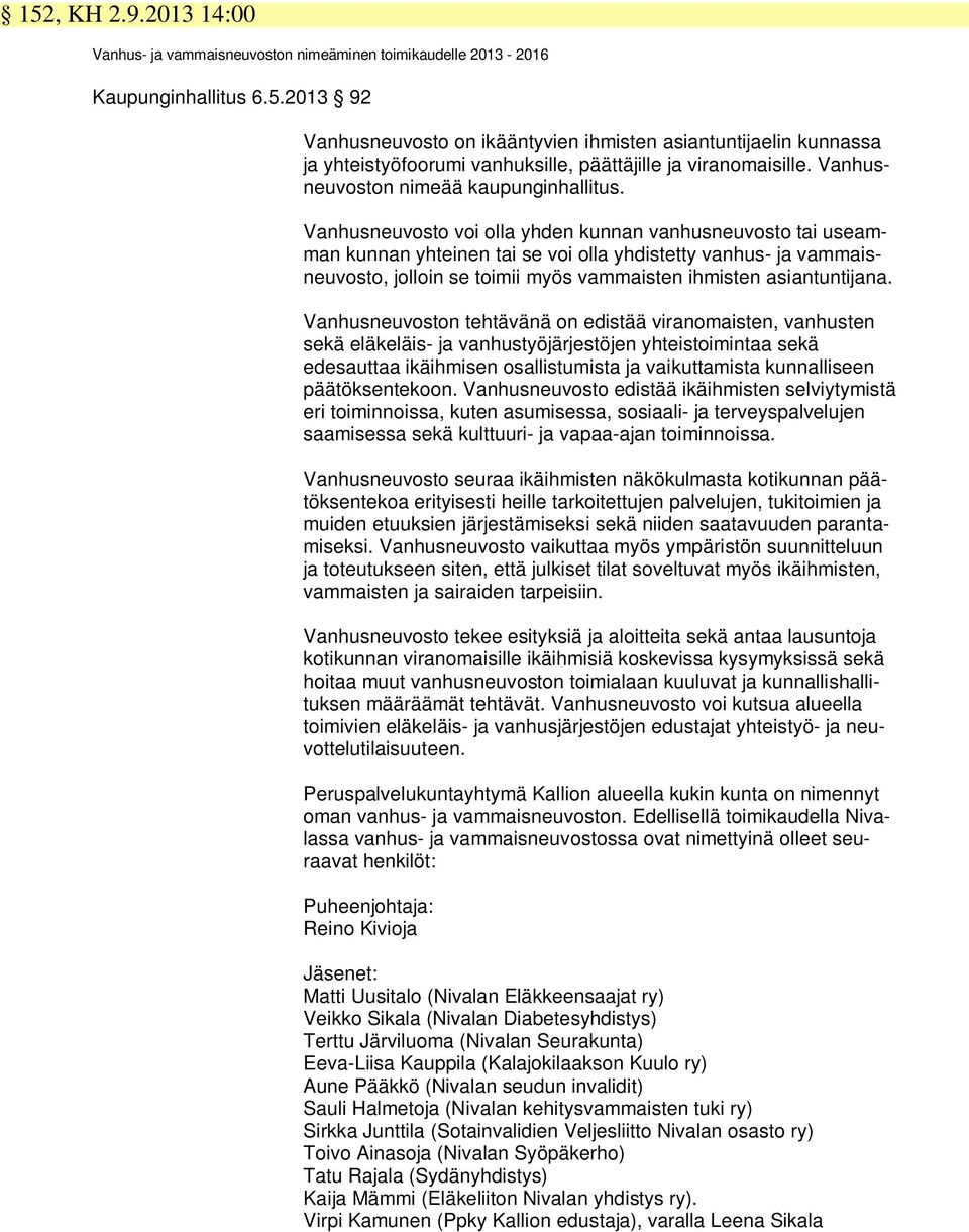 Vanhusneuvosto voi olla yhden kunnan vanhusneuvosto tai useamman kunnan yhteinen tai se voi olla yhdistetty vanhus- ja vammaisneuvosto, jolloin se toimii myös vammaisten ihmisten asiantuntijana.