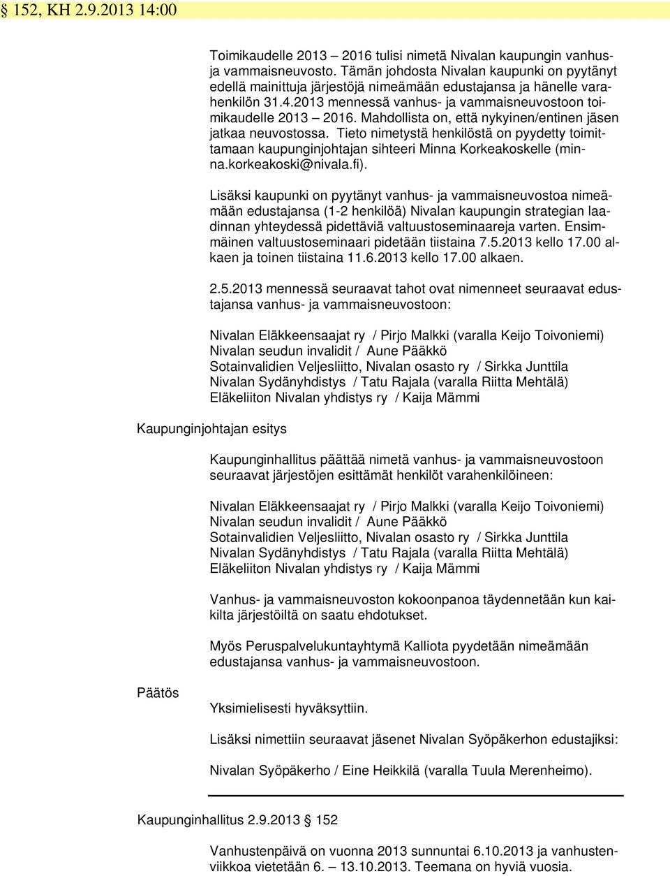 Mahdollista on, että nykyinen/entinen jäsen jatkaa neuvostossa. Tieto nimetystä henkilöstä on pyydetty toimittamaan kaupunginjohtajan sihteeri Minna Korkeakoskelle (minna.korkeakoski@nivala.fi).