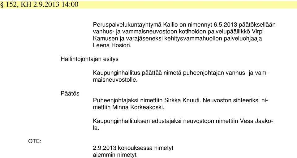 Kaupunginhallitus päättää nimetä puheenjohtajan vanhus- ja vammaisneuvostolle. Puheenjohtajaksi nimettiin Sirkka Knuuti.