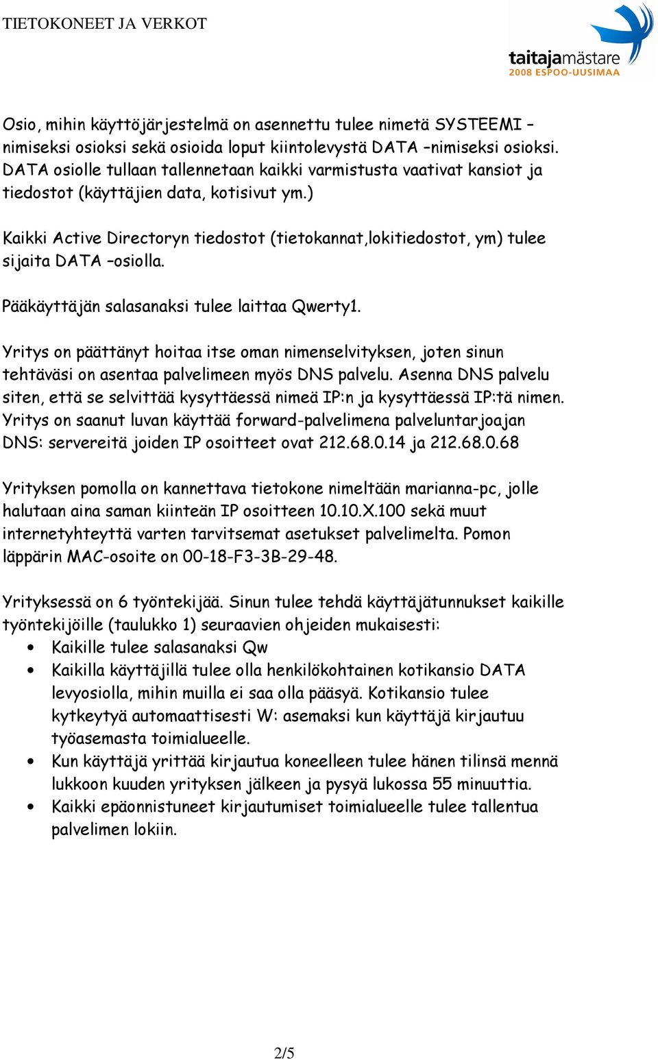 ) Kaikki Active Directoryn tiedostot (tietokannat,lokitiedostot, ym) tulee sijaita DATA osiolla. Pääkäyttäjän salasanaksi tulee laittaa Qwerty1.