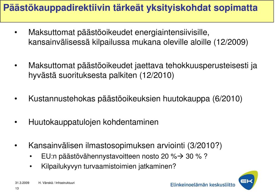 suorituksesta palkiten (12/2010) Kustannustehokas päästöoikeuksien huutokauppa (6/2010) Huutokauppatulojen kohdentaminen