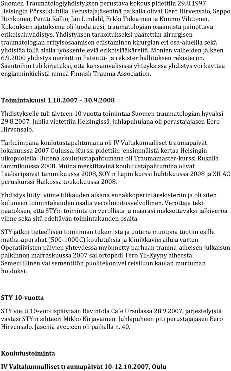 Kokouksen ajatuksena oli luoda uusi, traumatologian osaamista painottava erikoisalayhdistys.