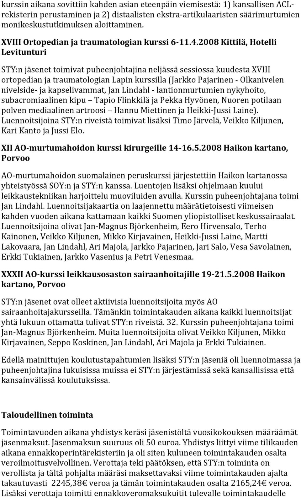 2008 Kittilä, Hotelli Levitunturi STY:n jäsenet toimivat puheenjohtajina neljässä sessiossa kuudesta XVIII ortopedian ja traumatologian Lapin kurssilla (Jarkko Pajarinen - Olkanivelen nivelside- ja