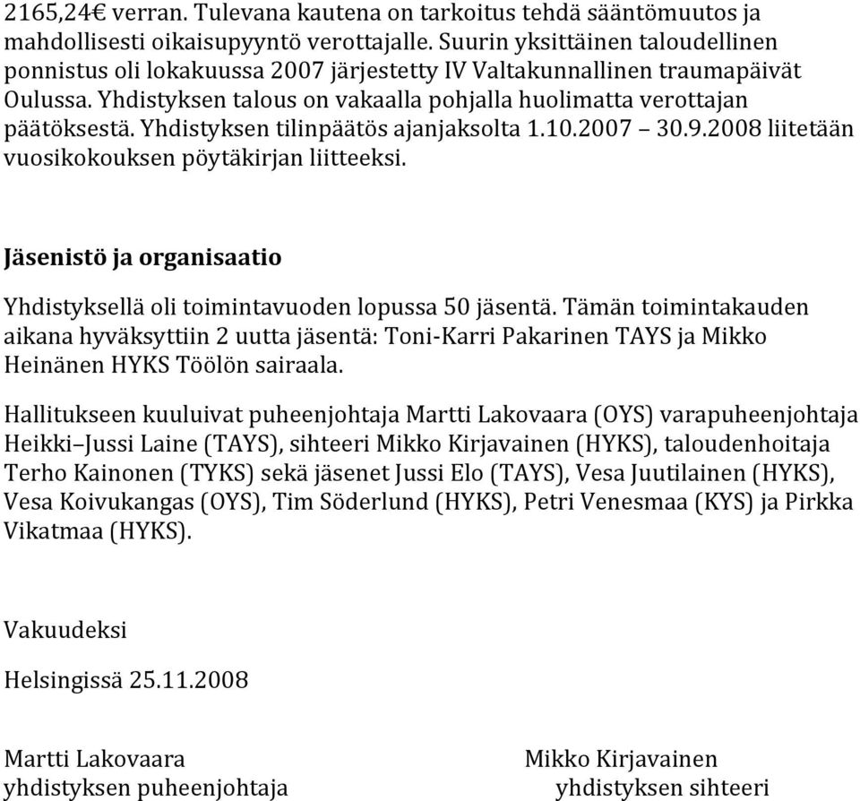 Yhdistyksen tilinpäätös ajanjaksolta 1.10.2007 30.9.2008 liitetään vuosikokouksen pöytäkirjan liitteeksi. Jäsenistö ja organisaatio Yhdistyksellä oli toimintavuoden lopussa 50 jäsentä.